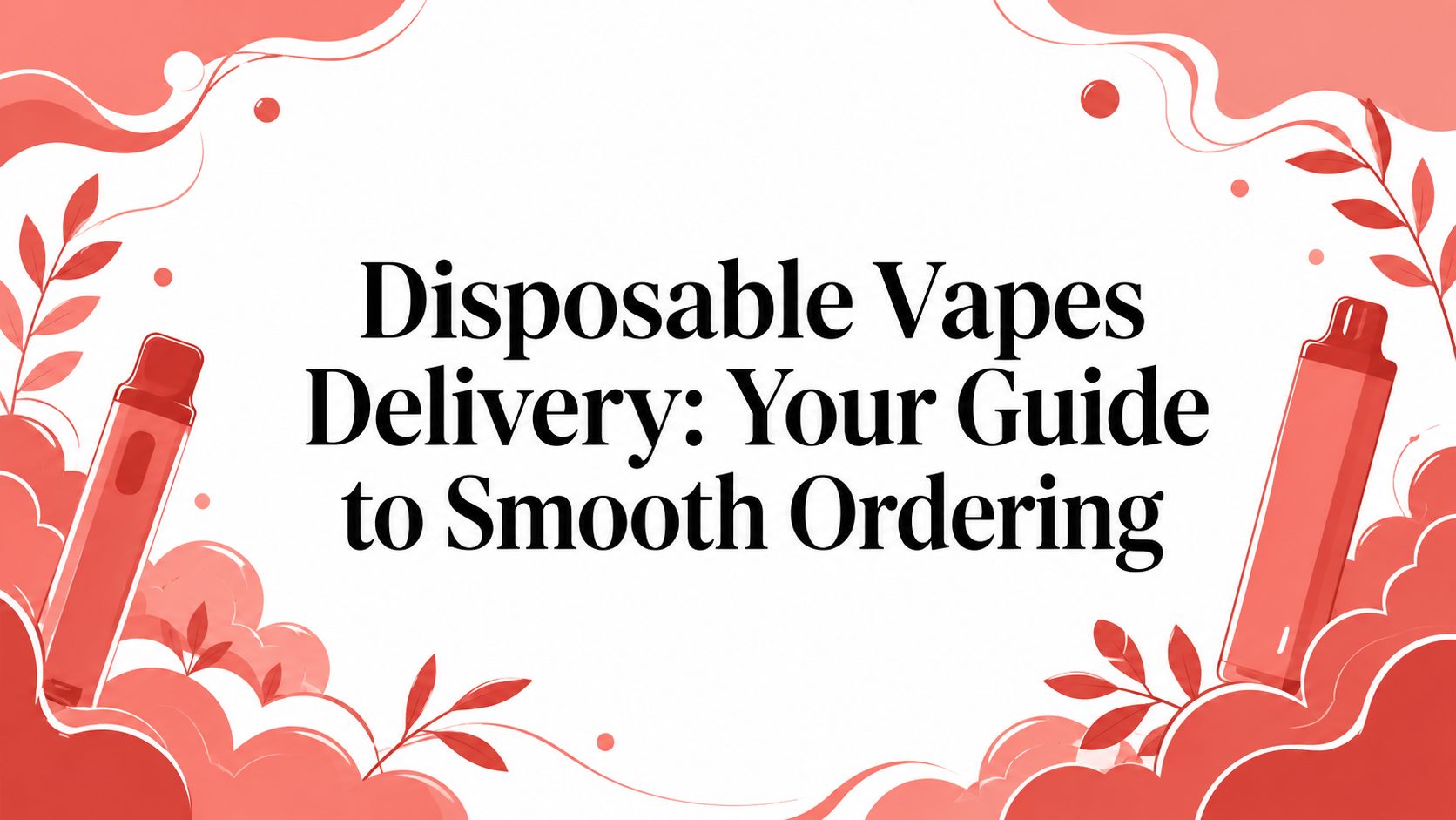 Disposable Vapes Delivery: Your Guide to Smooth Ordering