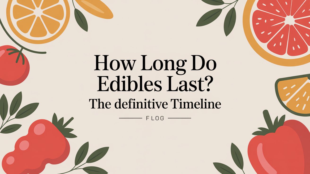 How Long Do Edibles Last? The Definitive Timeline