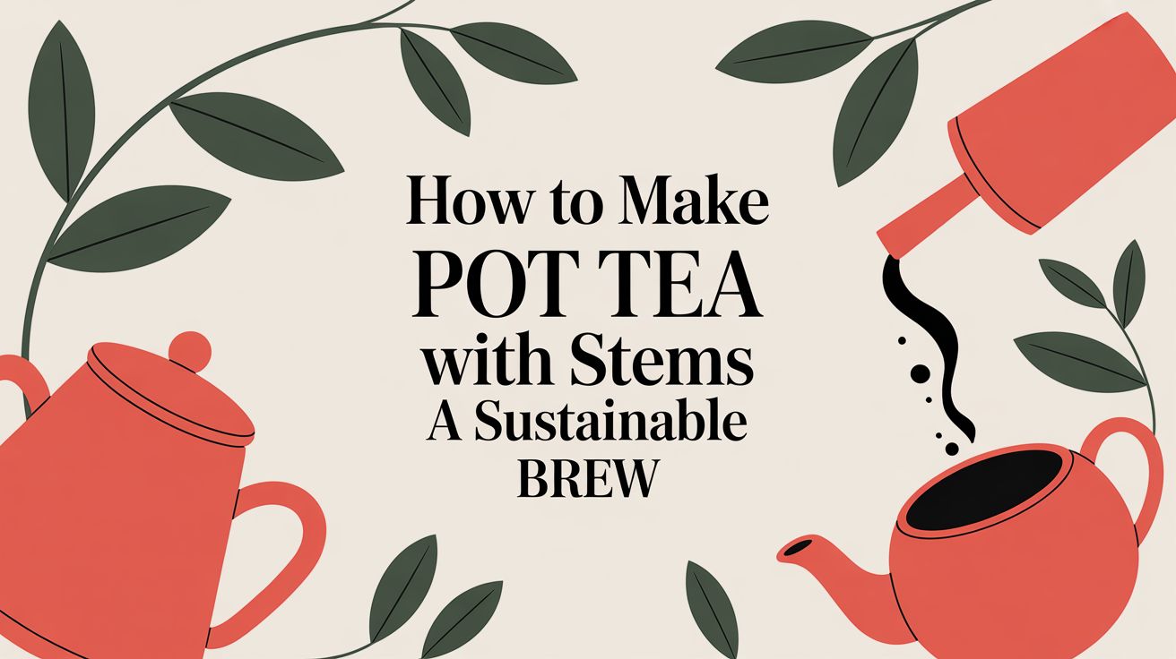 How to Make Pot Tea with Stems a Sustainable Brew